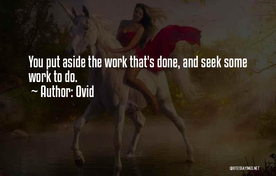 Ovid Quotes: You Put Aside The Work That's Done, And Seek Some Work To Do.