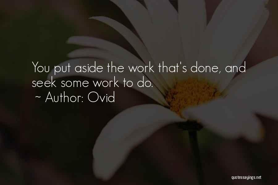 Ovid Quotes: You Put Aside The Work That's Done, And Seek Some Work To Do.