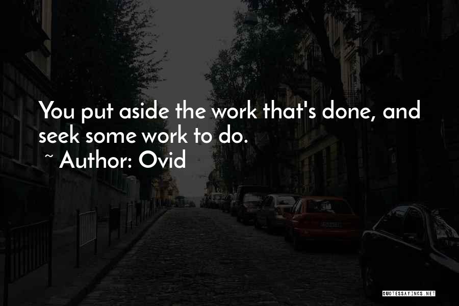 Ovid Quotes: You Put Aside The Work That's Done, And Seek Some Work To Do.