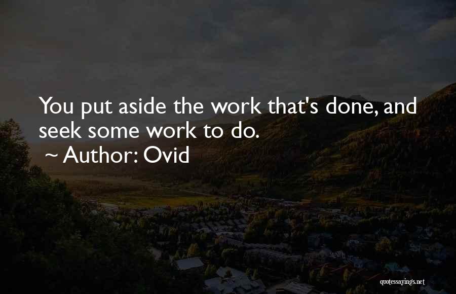 Ovid Quotes: You Put Aside The Work That's Done, And Seek Some Work To Do.