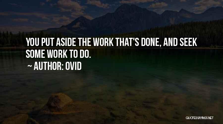 Ovid Quotes: You Put Aside The Work That's Done, And Seek Some Work To Do.