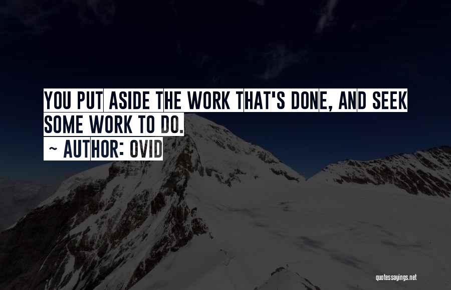 Ovid Quotes: You Put Aside The Work That's Done, And Seek Some Work To Do.