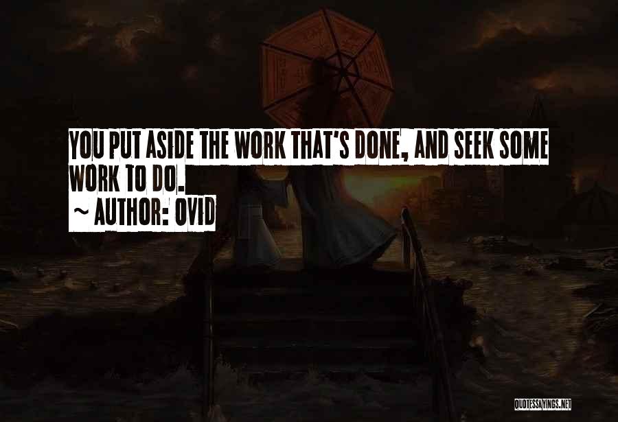 Ovid Quotes: You Put Aside The Work That's Done, And Seek Some Work To Do.