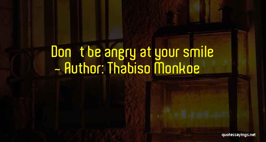 Thabiso Monkoe Quotes: Don't Be Angry At Your Smile
