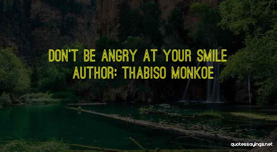 Thabiso Monkoe Quotes: Don't Be Angry At Your Smile