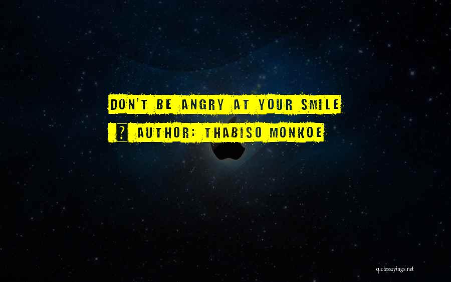 Thabiso Monkoe Quotes: Don't Be Angry At Your Smile
