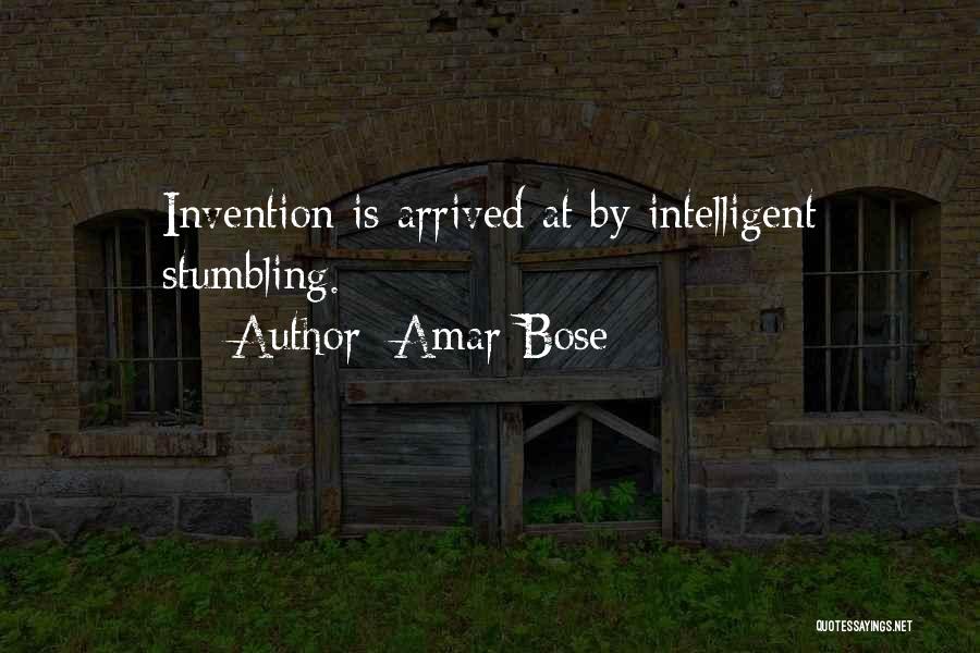 Amar Bose Quotes: Invention Is Arrived At By Intelligent Stumbling.