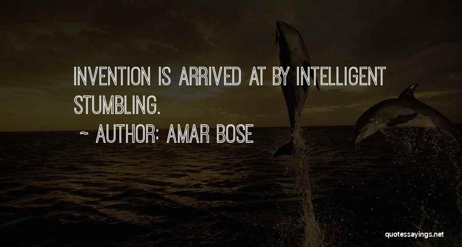 Amar Bose Quotes: Invention Is Arrived At By Intelligent Stumbling.