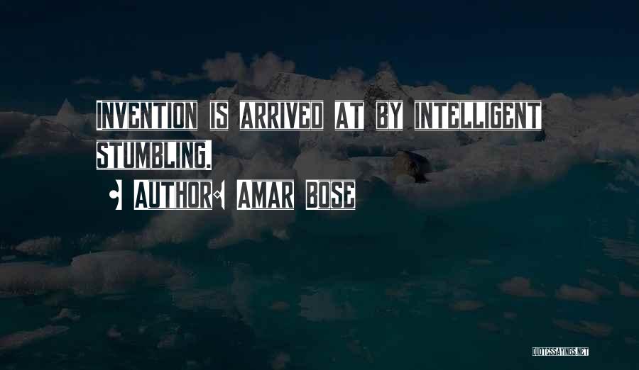 Amar Bose Quotes: Invention Is Arrived At By Intelligent Stumbling.