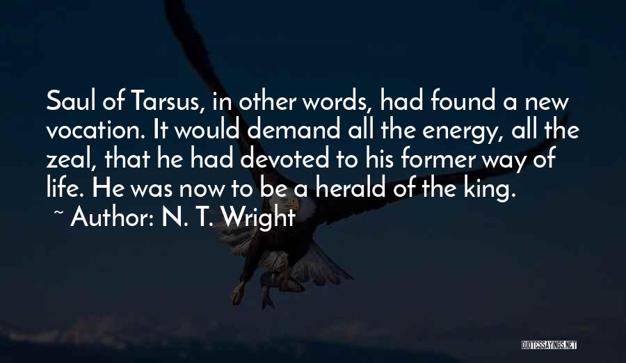 N. T. Wright Quotes: Saul Of Tarsus, In Other Words, Had Found A New Vocation. It Would Demand All The Energy, All The Zeal,