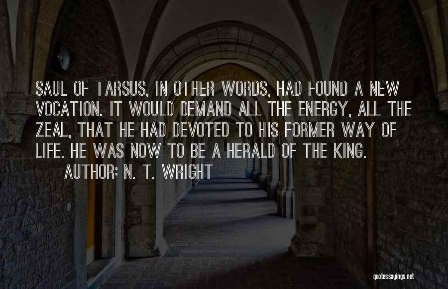 N. T. Wright Quotes: Saul Of Tarsus, In Other Words, Had Found A New Vocation. It Would Demand All The Energy, All The Zeal,