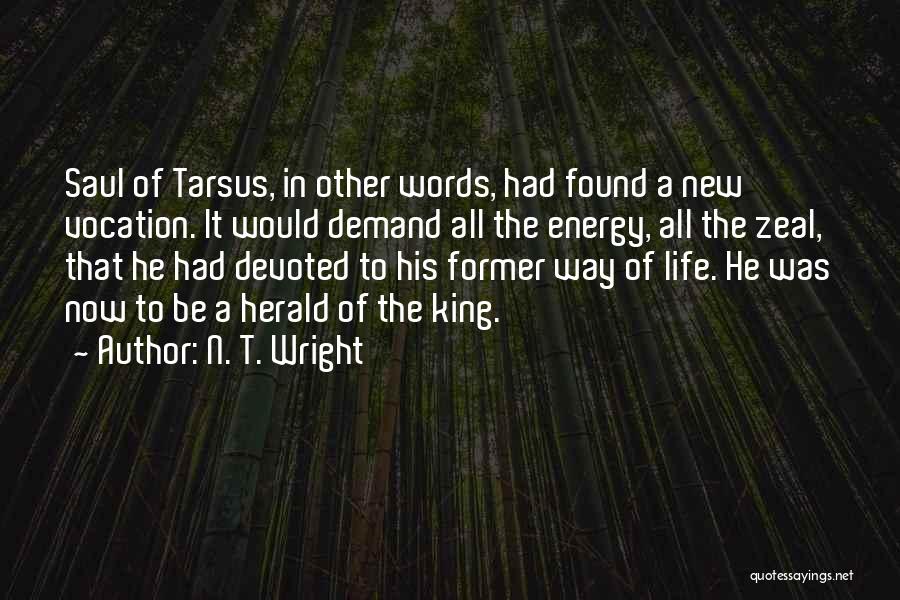 N. T. Wright Quotes: Saul Of Tarsus, In Other Words, Had Found A New Vocation. It Would Demand All The Energy, All The Zeal,