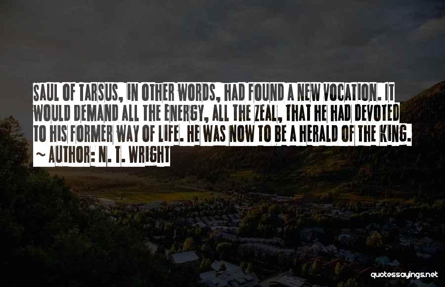 N. T. Wright Quotes: Saul Of Tarsus, In Other Words, Had Found A New Vocation. It Would Demand All The Energy, All The Zeal,