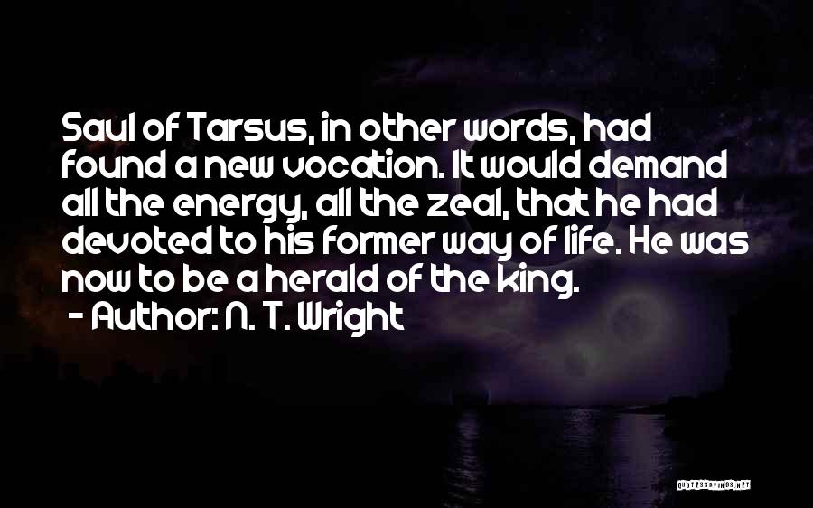 N. T. Wright Quotes: Saul Of Tarsus, In Other Words, Had Found A New Vocation. It Would Demand All The Energy, All The Zeal,