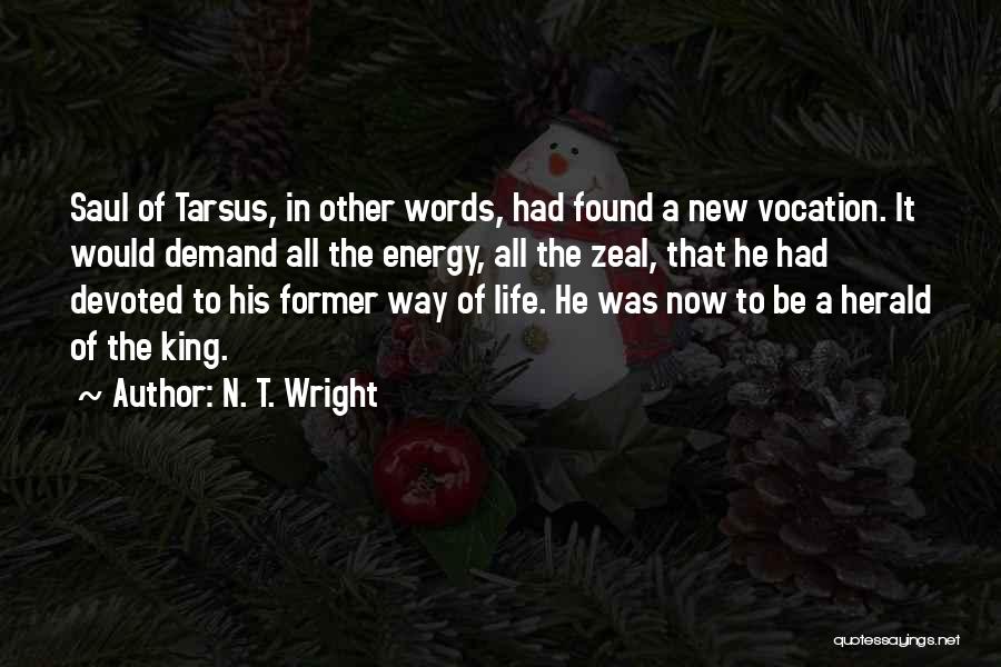 N. T. Wright Quotes: Saul Of Tarsus, In Other Words, Had Found A New Vocation. It Would Demand All The Energy, All The Zeal,