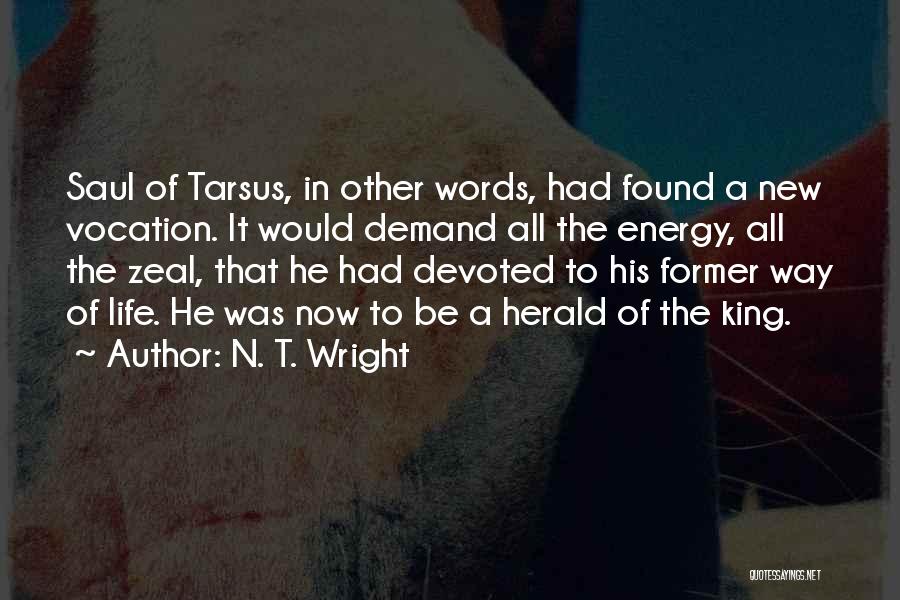 N. T. Wright Quotes: Saul Of Tarsus, In Other Words, Had Found A New Vocation. It Would Demand All The Energy, All The Zeal,