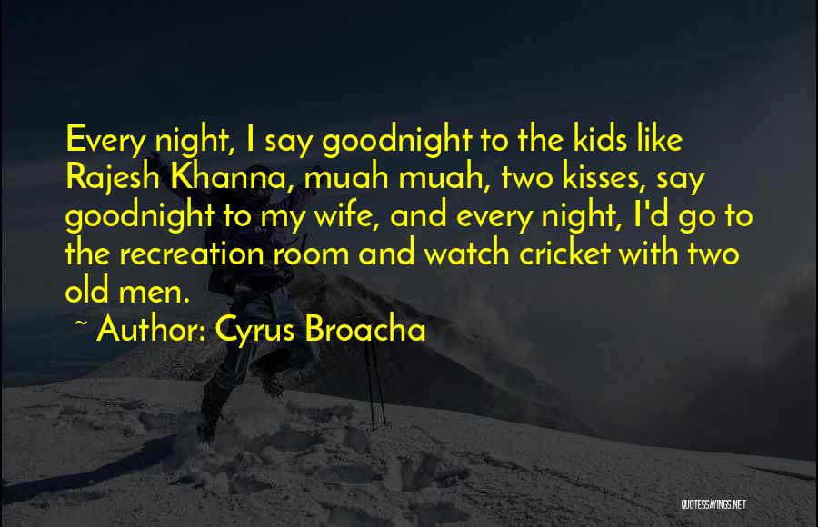 Cyrus Broacha Quotes: Every Night, I Say Goodnight To The Kids Like Rajesh Khanna, Muah Muah, Two Kisses, Say Goodnight To My Wife,