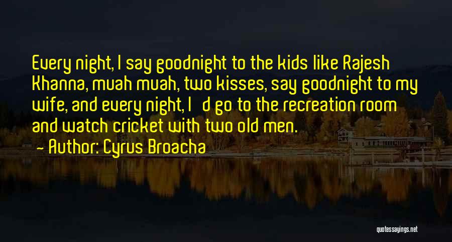 Cyrus Broacha Quotes: Every Night, I Say Goodnight To The Kids Like Rajesh Khanna, Muah Muah, Two Kisses, Say Goodnight To My Wife,