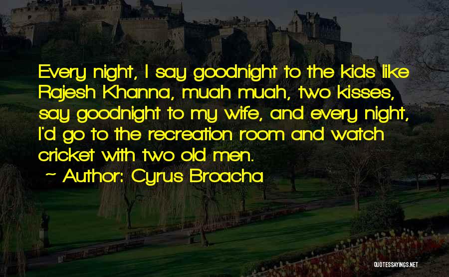 Cyrus Broacha Quotes: Every Night, I Say Goodnight To The Kids Like Rajesh Khanna, Muah Muah, Two Kisses, Say Goodnight To My Wife,