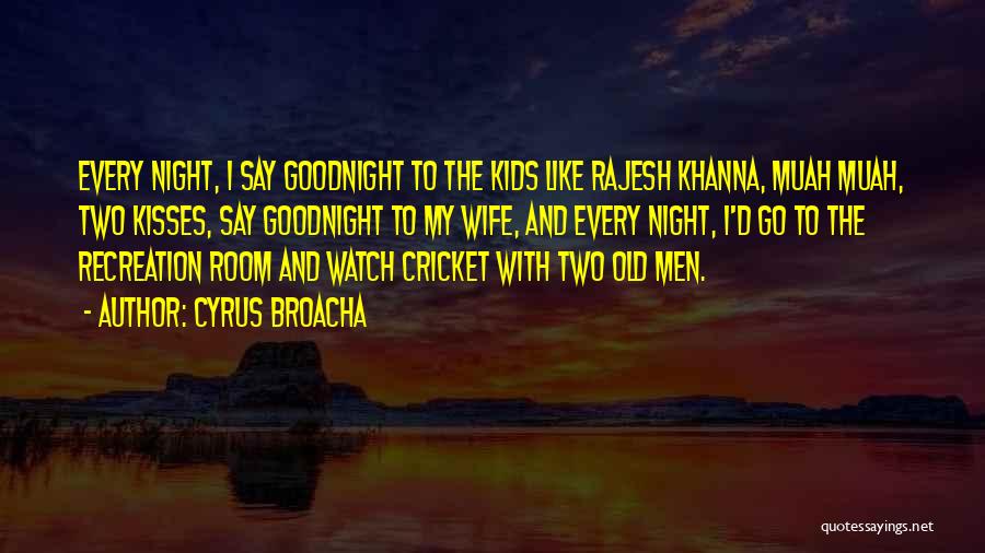 Cyrus Broacha Quotes: Every Night, I Say Goodnight To The Kids Like Rajesh Khanna, Muah Muah, Two Kisses, Say Goodnight To My Wife,