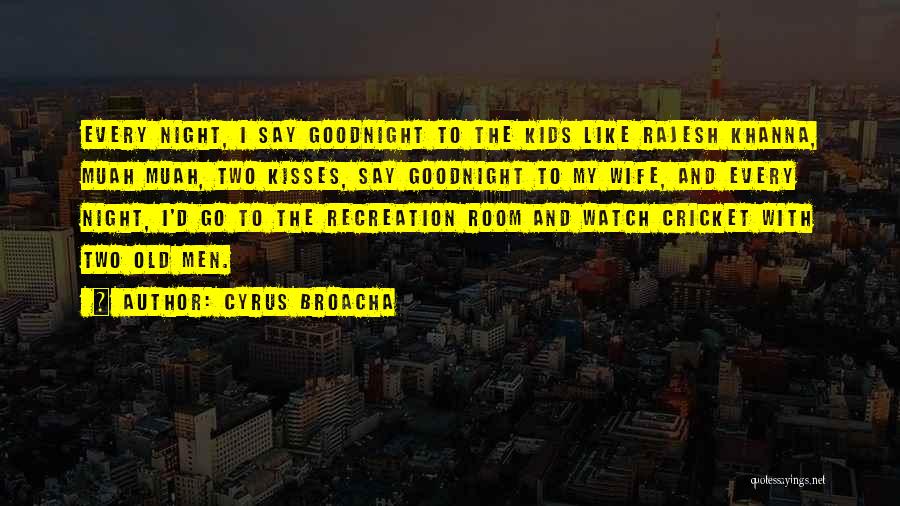 Cyrus Broacha Quotes: Every Night, I Say Goodnight To The Kids Like Rajesh Khanna, Muah Muah, Two Kisses, Say Goodnight To My Wife,