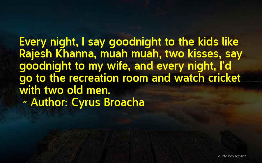 Cyrus Broacha Quotes: Every Night, I Say Goodnight To The Kids Like Rajesh Khanna, Muah Muah, Two Kisses, Say Goodnight To My Wife,