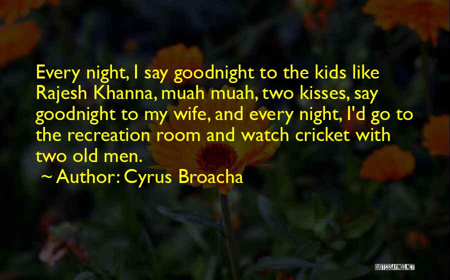 Cyrus Broacha Quotes: Every Night, I Say Goodnight To The Kids Like Rajesh Khanna, Muah Muah, Two Kisses, Say Goodnight To My Wife,