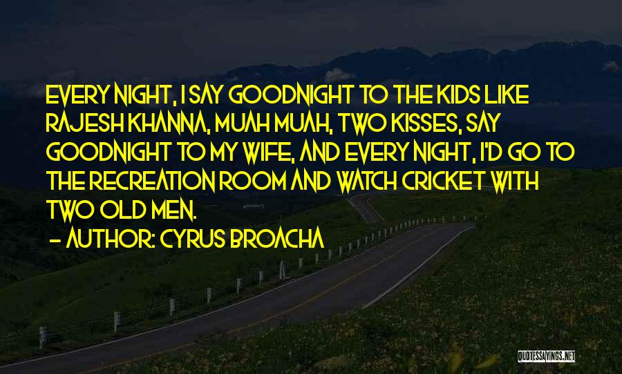 Cyrus Broacha Quotes: Every Night, I Say Goodnight To The Kids Like Rajesh Khanna, Muah Muah, Two Kisses, Say Goodnight To My Wife,