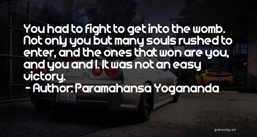 Paramahansa Yogananda Quotes: You Had To Fight To Get Into The Womb. Not Only You But Many Souls Rushed To Enter, And The