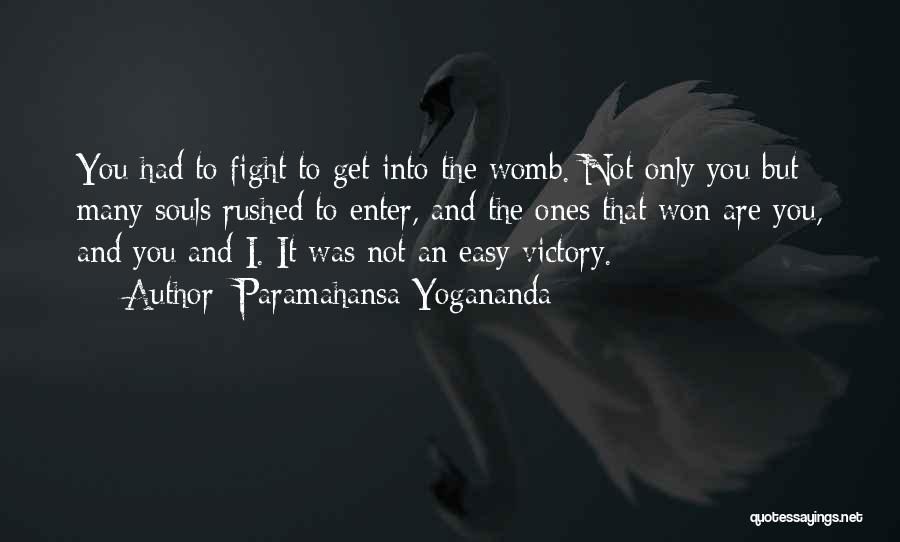 Paramahansa Yogananda Quotes: You Had To Fight To Get Into The Womb. Not Only You But Many Souls Rushed To Enter, And The