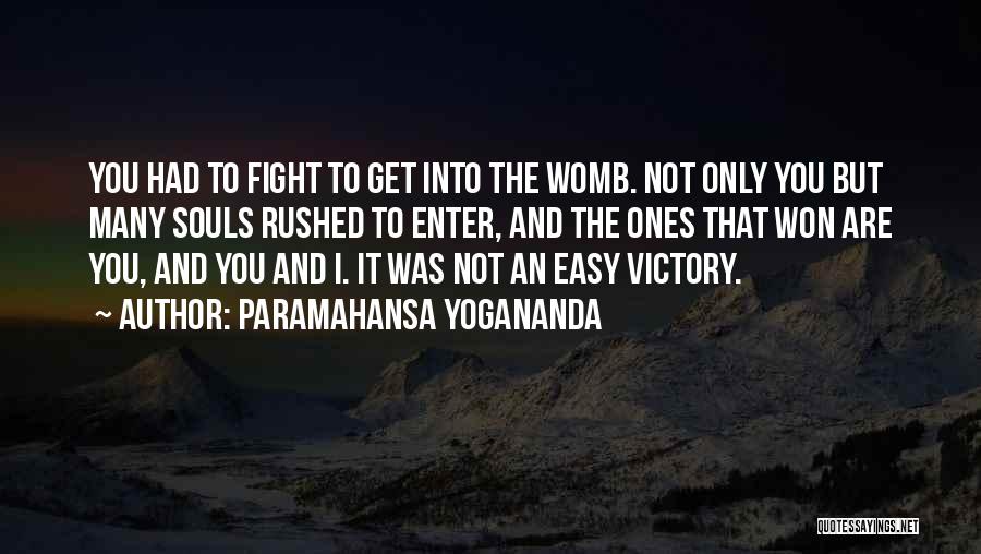 Paramahansa Yogananda Quotes: You Had To Fight To Get Into The Womb. Not Only You But Many Souls Rushed To Enter, And The