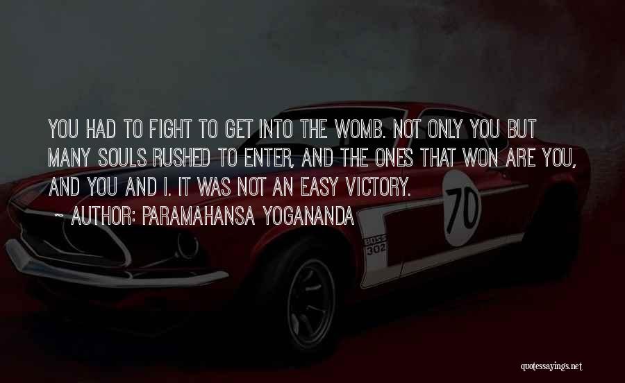 Paramahansa Yogananda Quotes: You Had To Fight To Get Into The Womb. Not Only You But Many Souls Rushed To Enter, And The