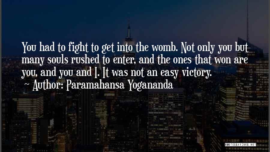 Paramahansa Yogananda Quotes: You Had To Fight To Get Into The Womb. Not Only You But Many Souls Rushed To Enter, And The