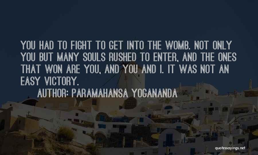 Paramahansa Yogananda Quotes: You Had To Fight To Get Into The Womb. Not Only You But Many Souls Rushed To Enter, And The