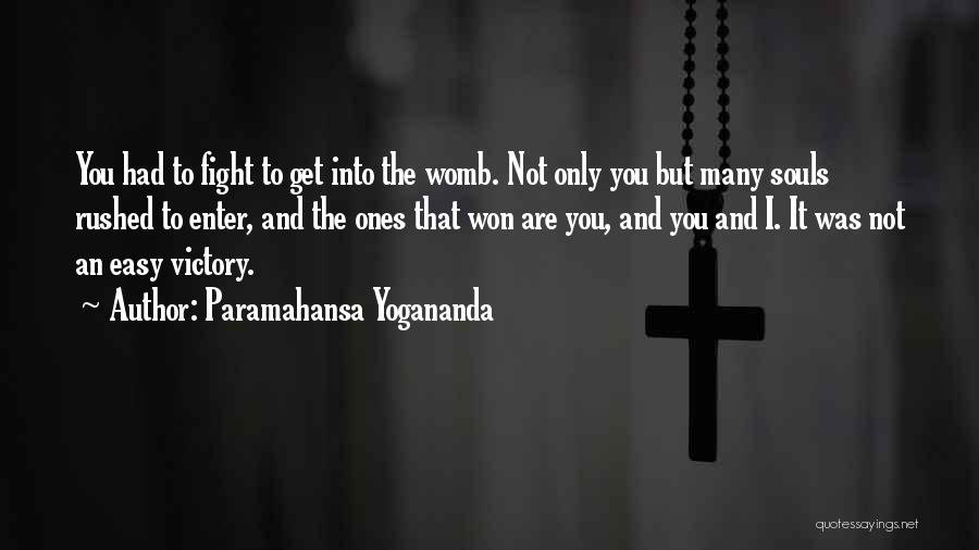 Paramahansa Yogananda Quotes: You Had To Fight To Get Into The Womb. Not Only You But Many Souls Rushed To Enter, And The