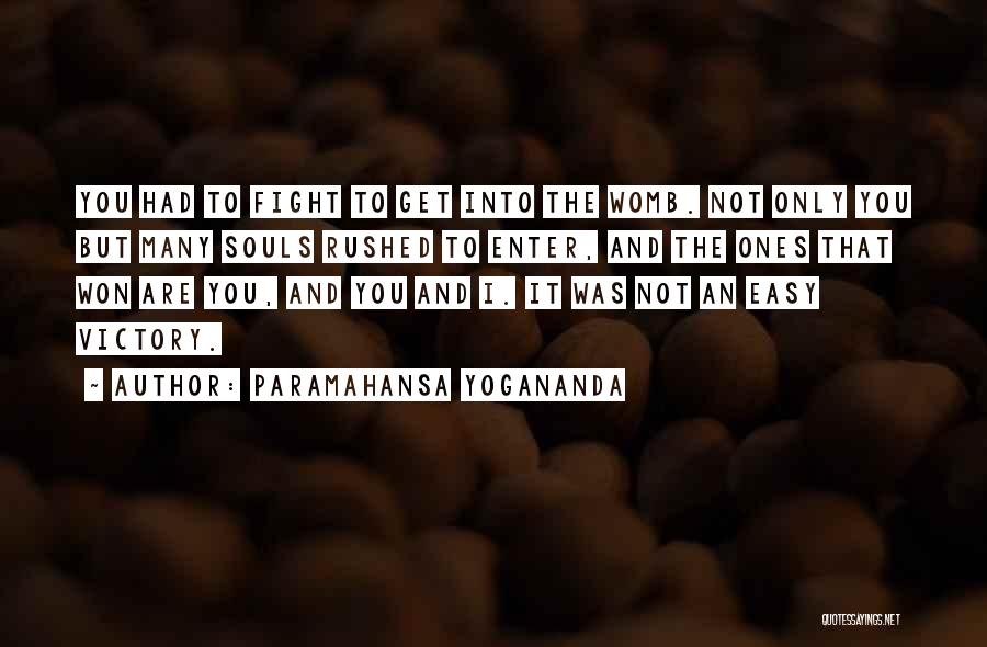 Paramahansa Yogananda Quotes: You Had To Fight To Get Into The Womb. Not Only You But Many Souls Rushed To Enter, And The