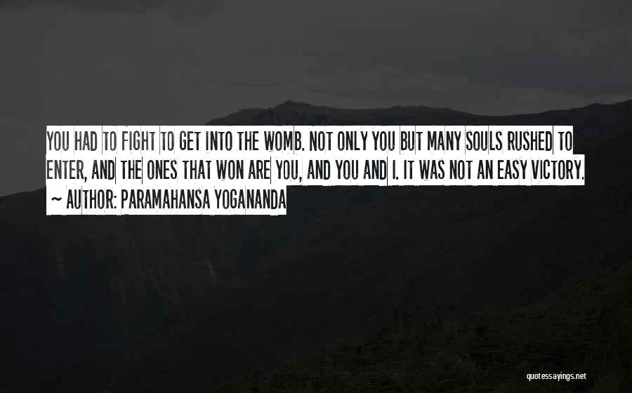 Paramahansa Yogananda Quotes: You Had To Fight To Get Into The Womb. Not Only You But Many Souls Rushed To Enter, And The