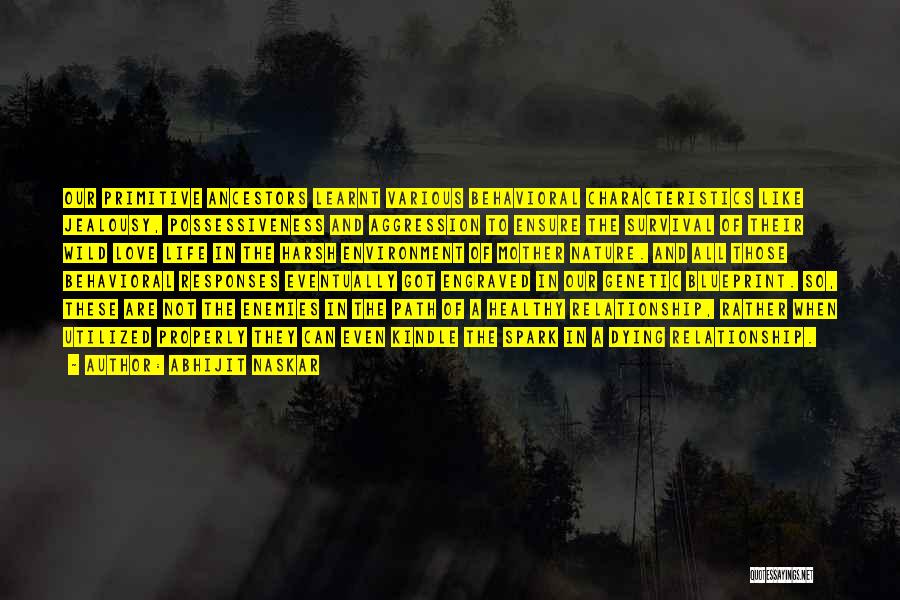 Abhijit Naskar Quotes: Our Primitive Ancestors Learnt Various Behavioral Characteristics Like Jealousy, Possessiveness And Aggression To Ensure The Survival Of Their Wild Love