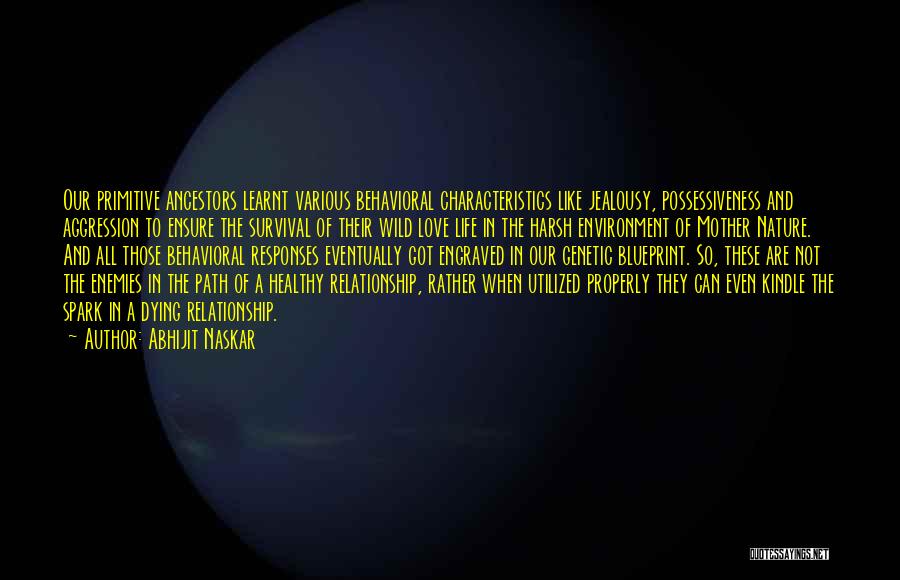 Abhijit Naskar Quotes: Our Primitive Ancestors Learnt Various Behavioral Characteristics Like Jealousy, Possessiveness And Aggression To Ensure The Survival Of Their Wild Love