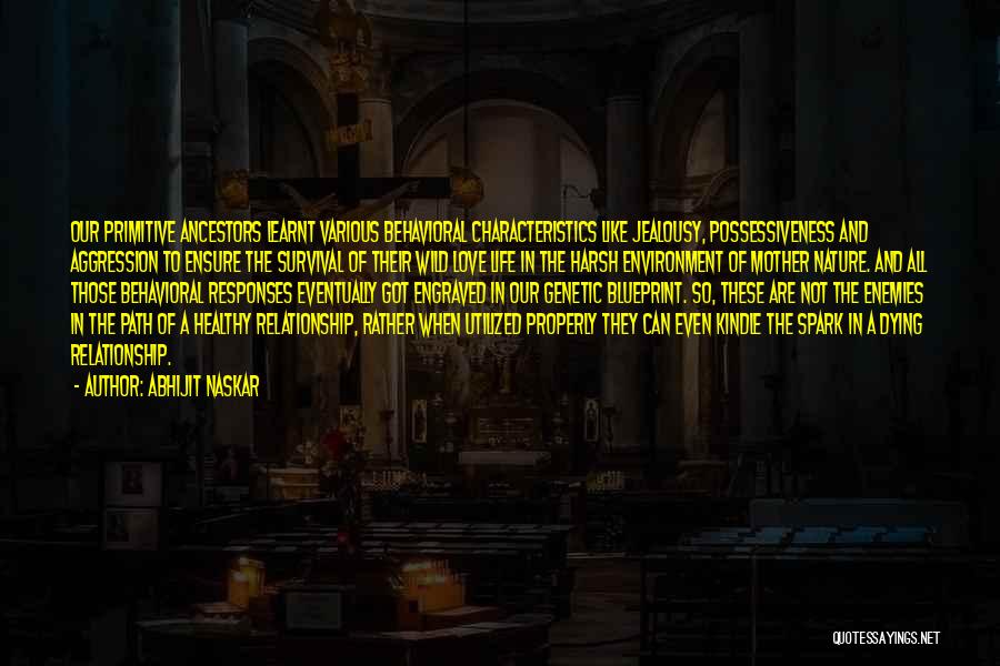 Abhijit Naskar Quotes: Our Primitive Ancestors Learnt Various Behavioral Characteristics Like Jealousy, Possessiveness And Aggression To Ensure The Survival Of Their Wild Love