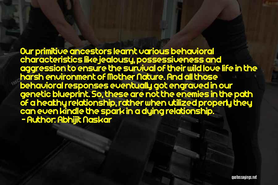 Abhijit Naskar Quotes: Our Primitive Ancestors Learnt Various Behavioral Characteristics Like Jealousy, Possessiveness And Aggression To Ensure The Survival Of Their Wild Love