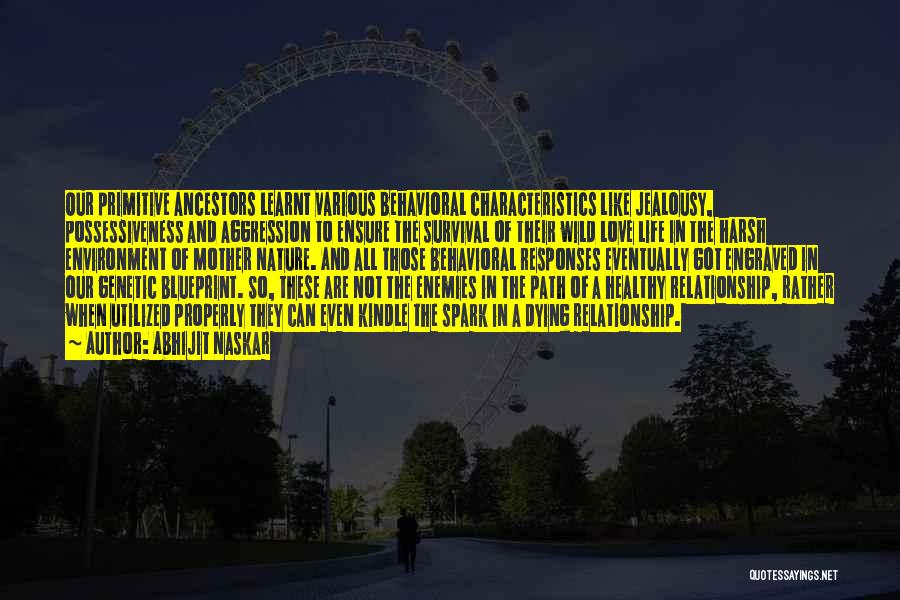 Abhijit Naskar Quotes: Our Primitive Ancestors Learnt Various Behavioral Characteristics Like Jealousy, Possessiveness And Aggression To Ensure The Survival Of Their Wild Love