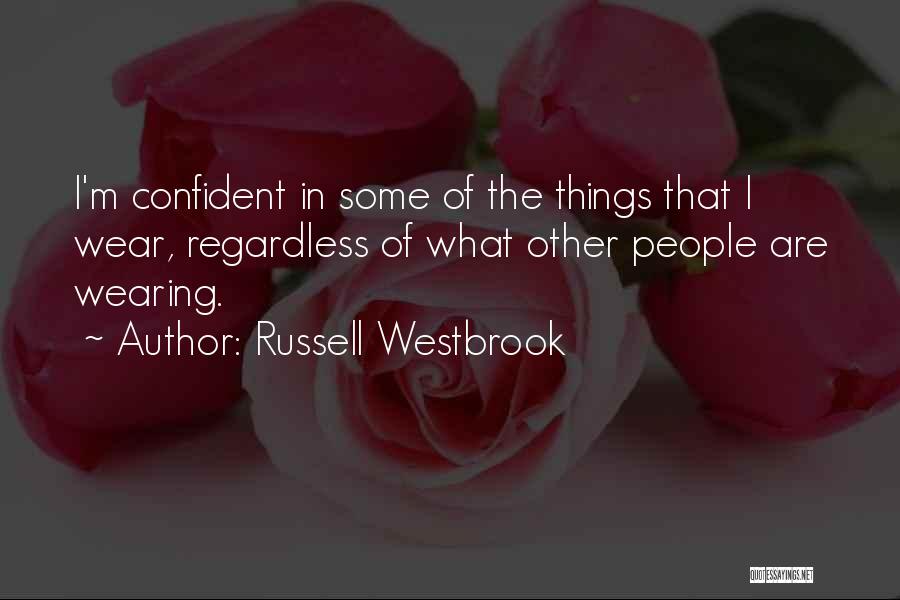 Russell Westbrook Quotes: I'm Confident In Some Of The Things That I Wear, Regardless Of What Other People Are Wearing.