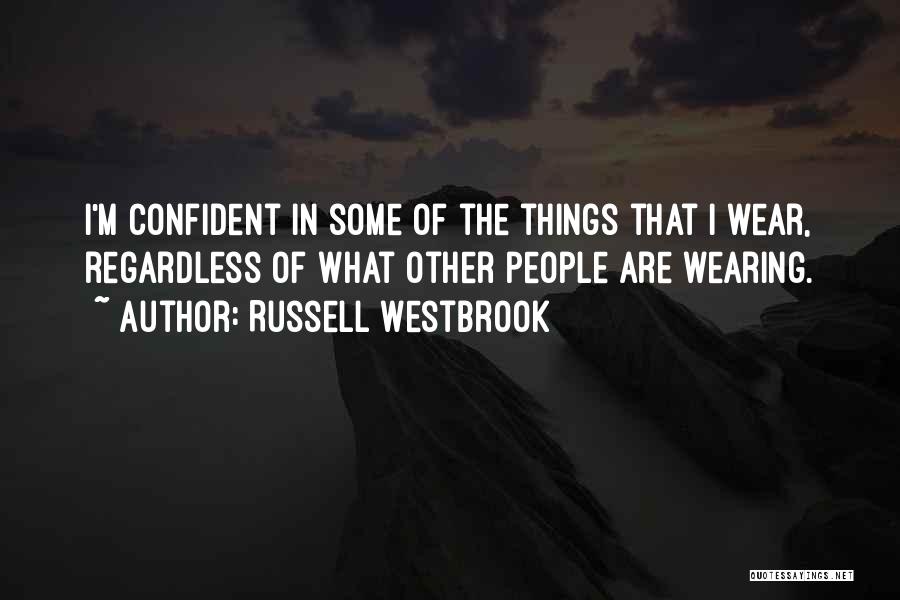 Russell Westbrook Quotes: I'm Confident In Some Of The Things That I Wear, Regardless Of What Other People Are Wearing.