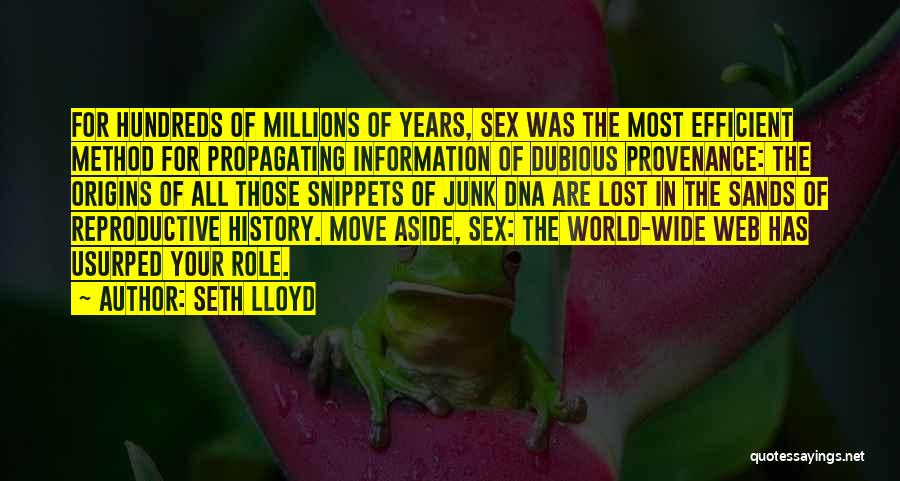 Seth Lloyd Quotes: For Hundreds Of Millions Of Years, Sex Was The Most Efficient Method For Propagating Information Of Dubious Provenance: The Origins