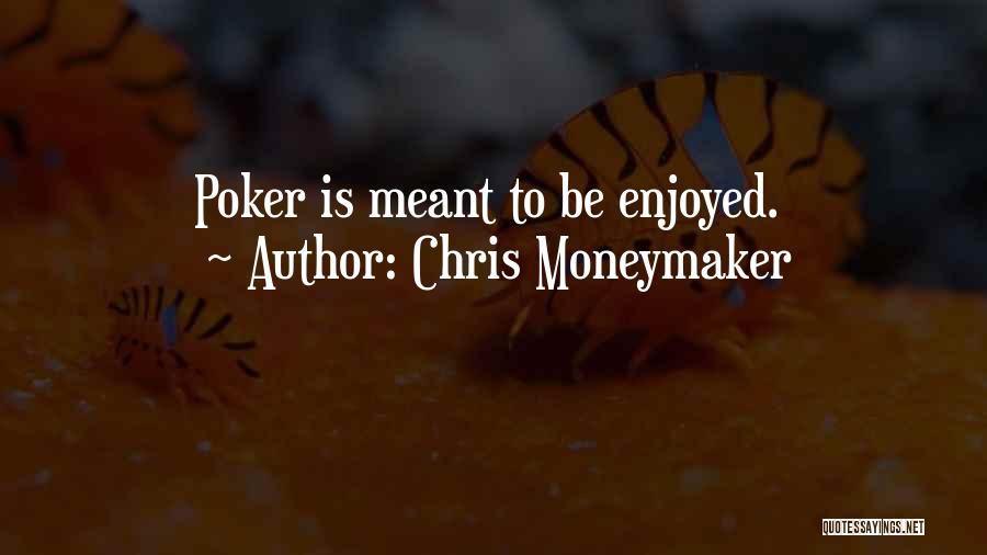 Chris Moneymaker Quotes: Poker Is Meant To Be Enjoyed.