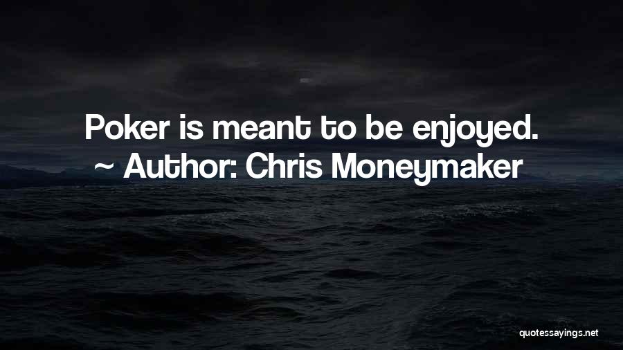 Chris Moneymaker Quotes: Poker Is Meant To Be Enjoyed.