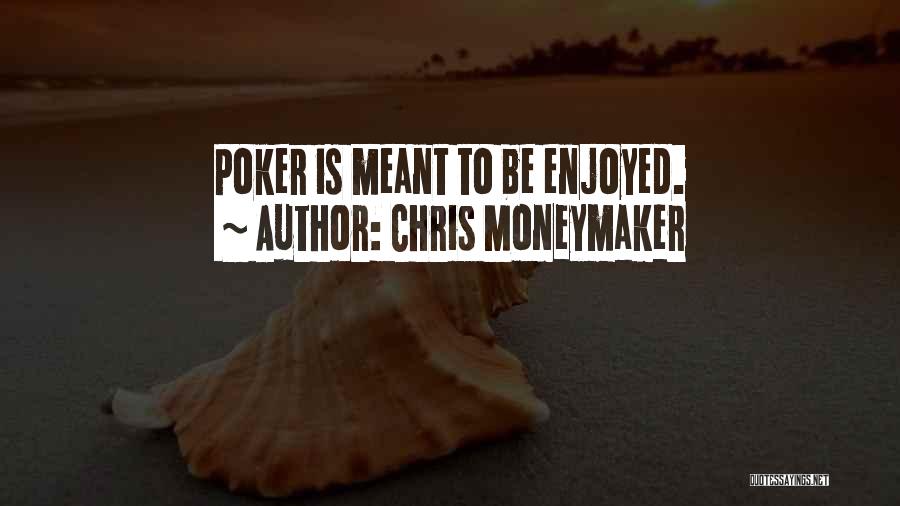 Chris Moneymaker Quotes: Poker Is Meant To Be Enjoyed.