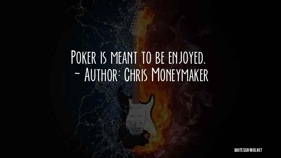 Chris Moneymaker Quotes: Poker Is Meant To Be Enjoyed.