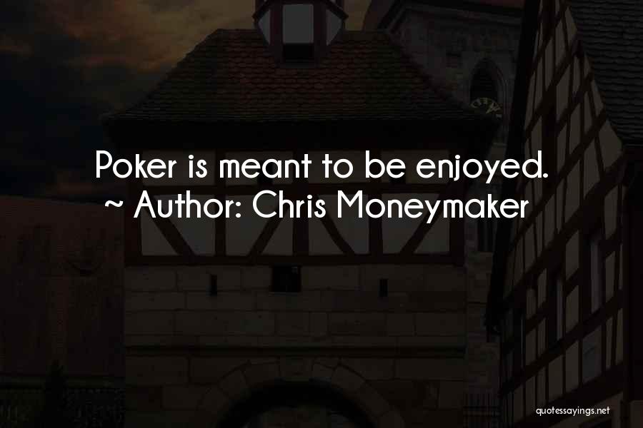 Chris Moneymaker Quotes: Poker Is Meant To Be Enjoyed.